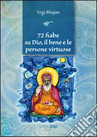 72 fiabe su Dio, il bene e le persone virtuose libro