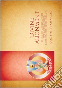 Divine Alignment. «Ci sono due modi per assumere e praticare una posizione. Il modo semplice e quello sbagliato» libro