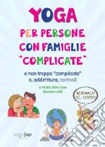 Yoga per persone con famiglie «complicate»... E non troppo «complicate» o, addirittura, normali. Ediz. a spirale