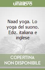 Naad yoga. Lo yoga del suono. Ediz. italiana e inglese libro