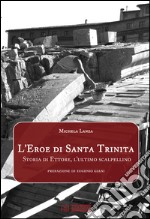 L'eroe di Santa Trinità. Storia di Ettore, l'ultimo scalpellino libro