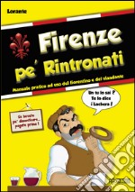 Firenze pe' rintronati. manuale pratico ad uso del fiorentino e del viandante libro