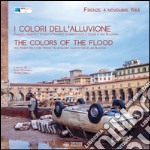 I colori dell'alluvione-The colors of the flood (Firenze, 4 novembre 1966). Ediz. bilingue