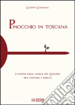 Pinocchio in Toscana. I luoghi della favola del Collodi tra fantasia e realtà libro