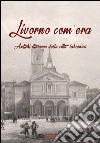 Livorno com'era. Antichi itinerari della città labronica libro