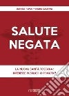 Salute negata. La nuova sanità toscana: interesse pubblico o privato? libro