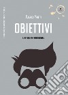 Obiettivi. Il metodo per raggiungerli libro