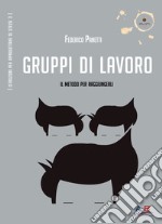 Gruppi di lavoro. Il metodo per raggiungerli libro