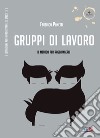 Gruppi di lavoro. Il metodo per raggiungerli libro di Panetti Federico