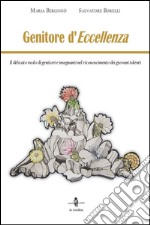 Genitore d'eccellenza. Il delicato ruolo di genitori e insegnanti nel riconoscimento dei giovani talenti libro