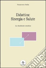 Didattica. Sinergia e salute. La risultante creativa libro