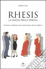 Rhesis. La magia della parola. Tecniche eccellenti per una comunicazione davvero efficace libro