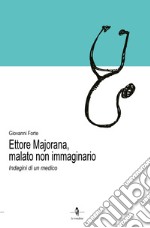 Ettore Majorana, malato non immaginario. Indagini di un medico libro