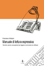 Manuale di lettura espressiva. Tecniche, esercizi, accorgimenti per leggere e comunicare con efficacia