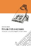 Manuale di lettura espressiva. Tecniche, esercizi, accorgimenti per leggere e comunicare con efficacia libro