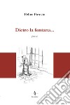 Dietro la fontana... libro di Foresta Felice