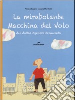 La mirabolante macchina del volo del dottor Agenore Acquivento. Ediz. illustrata