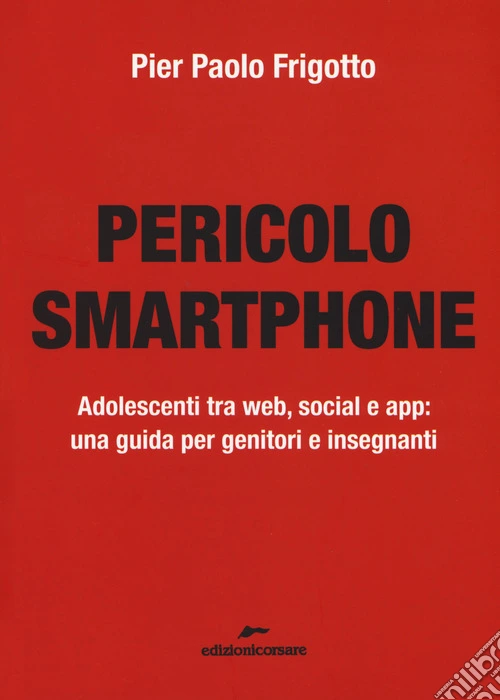 Pericolo smartphone. Adolescenti tra web, social e app: una guida per genitori e insegnanti