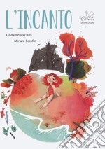 L'incanto. Ediz. a colori libro