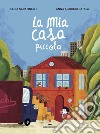 La mia casa piccola. Ediz. a colori libro