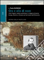 Oro e olio di noce. Carlo Foppoli, medico valtellinese in viaggio attraverso Europa e Oceania nel bel mezzo dell'Ottocento libro