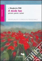 A modo tuo. Pensieri, parole e azioni. Spiritualità e crescita personale