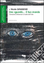 Uno sguardo... il tuo mondo. Conoscersi attraverso lo studio dell'iride