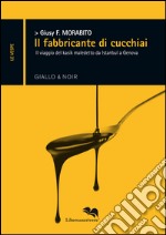 Il fabbricante di cucchiai. Il viaggio del kasik maledetto da Istanbul a Genova