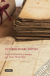 Storie d'archivio. Un privatissimo a stampa per Anna Maria Rao libro