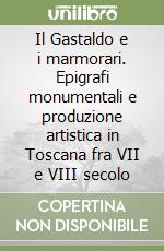 Il Gastaldo e i marmorari. Epigrafi monumentali e produzione artistica in Toscana fra VII e VIII secolo libro