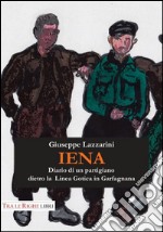 Iena. Diario di un partigiano dietro la Linea Gotica in Garfagnana (1944-1945) libro