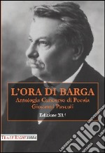 L'ora di Barga 2014. Antologia concorso di poesia Giovanni Pascoli libro