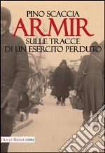 Armir. Sulle tracce di un esercito perduto libro