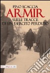 Armir. Sulle tracce di un esercito perduto libro