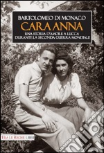 Cara Anna. Una storia d'amore a Lucca durante la seconda guerra mondiale libro