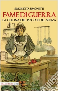 Fame di guerra. La cucina del poco e del senza