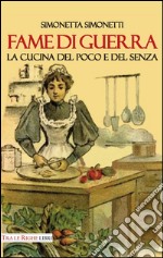 Fame di guerra. La cucina del poco e del senza libro