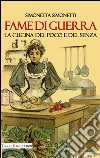 Fame di guerra. La cucina del poco e del senza libro