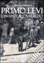 Primo Levi davanti all'assurdo. Dire l'indicibile libro