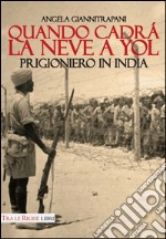 Quando cadrà la neve a Yol. Prigioniero in India libro