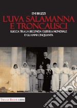 L'uva salamanna e Troncausci. Lucca tra la Seconda guerra mondiale e gli anni Cinquanta libro