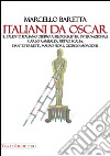 Italiani da Oscar. Il talento italiano dietro ai blockbuster internazionali. Carlo Rambaldi, Pietro Scalia, Dante Ferretti, Mauro Fiore, Giorgio Moroder libro