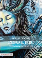 Dopo il buio. Storia di un amore malato libro