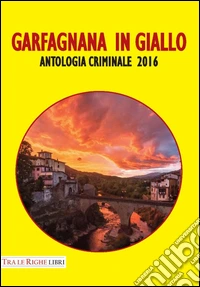 Garfagnana in giallo. Antologia criminale 2016 libro