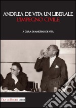 Andrea De Vita un liberale. L'impegno civile libro