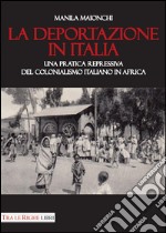 La deportazione in Italia. Una pratica repressiva del colonialismo italiano in Africa libro