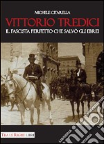 Vittorio Tredici il fascista perfetto che salvò gli ebrei