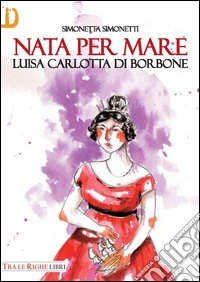 Nata per mare. Luisa Carlotta di Borbone