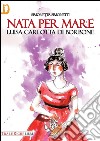 Nata per mare. Luisa Carlotta di Borbone libro