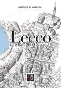 Lecco. Il significato delle vie dalla A alla Z libro